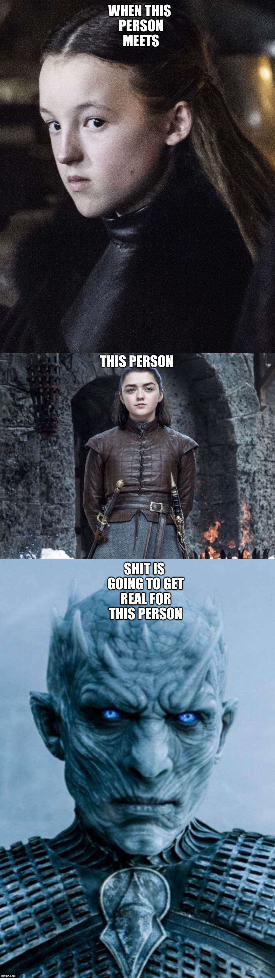 WHEN THIS PERSON MEETS; THIS PERSON; SHIT IS GOING TO GET REAL FOR THIS PERSON | image tagged in game of thrones | made w/ Imgflip meme maker