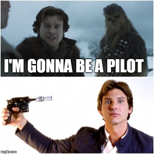 I'M GONNA BE A PILOT | image tagged in star wars,memes,solo,han solo | made w/ Imgflip meme maker