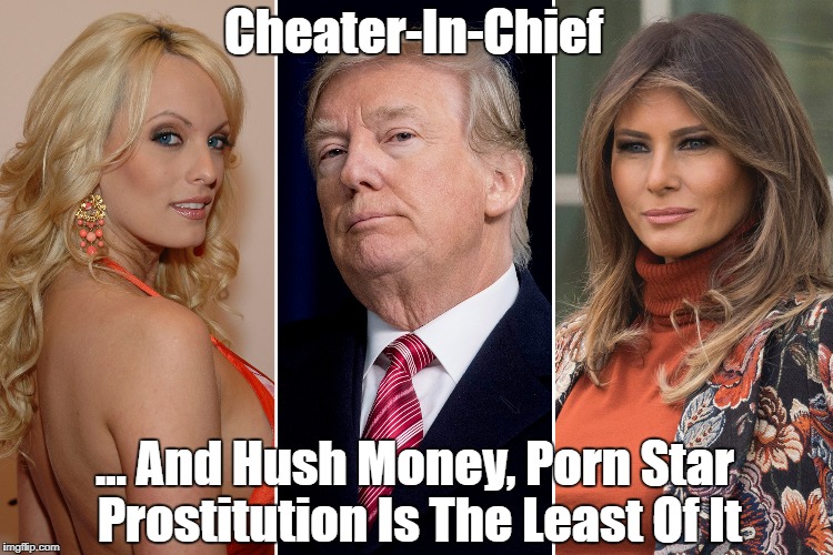 Cheater-In-Chief ... And Hush Money, Porn Star Prostitution Is The Least Of It | made w/ Imgflip meme maker