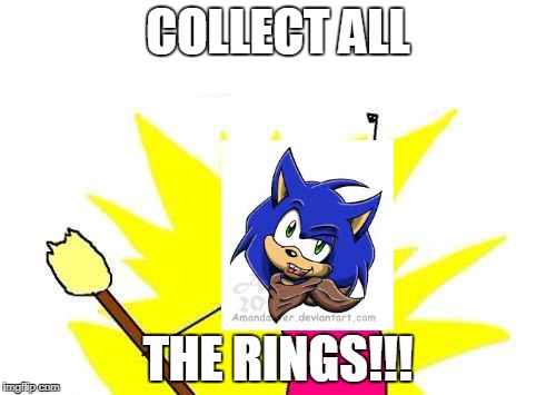 Crazy Sonic be like... | COLLECT ALL; THE RINGS!!! | image tagged in memes,x all the y | made w/ Imgflip meme maker