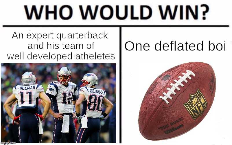 Who Would Win? | An expert quarterback and his team of well developed atheletes; One deflated boi | image tagged in memes,who would win | made w/ Imgflip meme maker