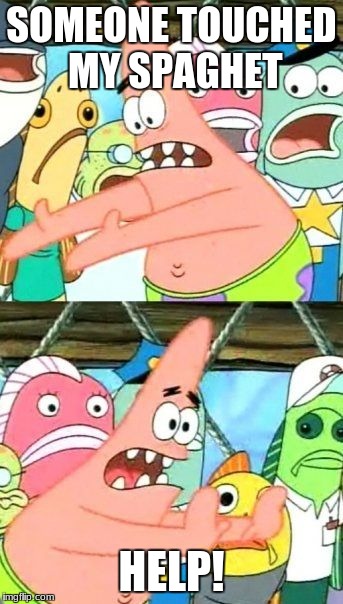 Put It Somewhere Else Patrick Meme | SOMEONE TOUCHED MY SPAGHET; HELP! | image tagged in memes,put it somewhere else patrick | made w/ Imgflip meme maker