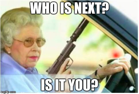 grandma gun weeb killer | WHO IS NEXT? IS IT YOU? | image tagged in grandma gun weeb killer | made w/ Imgflip meme maker