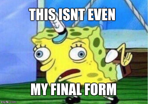 Mocking Spongebob Meme | THIS ISNT EVEN; MY FINAL FORM | image tagged in memes,mocking spongebob | made w/ Imgflip meme maker