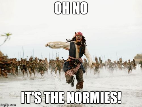 Jack Sparrow Being Chased Meme | OH NO; IT'S THE NORMIES! | image tagged in memes,jack sparrow being chased | made w/ Imgflip meme maker