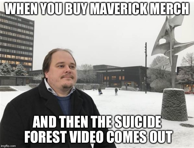 Suicide Forest | WHEN YOU BUY MAVERICK MERCH; AND THEN THE SUICIDE FOREST VIDEO COMES OUT | image tagged in memes,logan paul | made w/ Imgflip meme maker