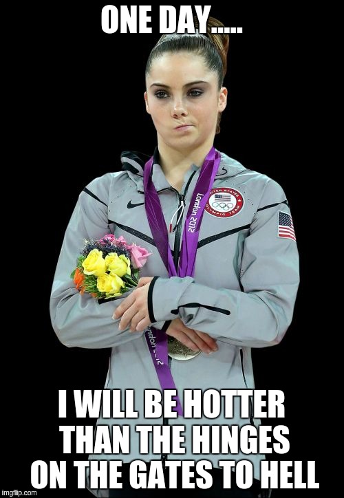 McKayla Maroney Not Impressed 2 | ONE DAY..... I WILL BE HOTTER THAN THE HINGES ON THE GATES TO HELL | image tagged in memes,mckayla maroney not impressed2 | made w/ Imgflip meme maker