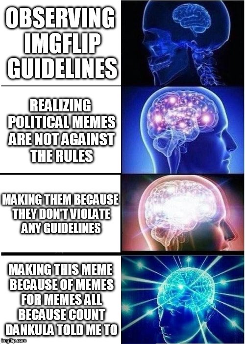 The count, "1 SJW ah ah ah" | OBSERVING IMGFLIP GUIDELINES; REALIZING POLITICAL MEMES ARE NOT AGAINST THE RULES; MAKING THEM BECAUSE THEY DON'T VIOLATE ANY GUIDELINES; MAKING THIS MEME BECAUSE OF MEMES FOR MEMES ALL BECAUSE COUNT DANKULA TOLD ME TO | image tagged in memes,expanding brain | made w/ Imgflip meme maker