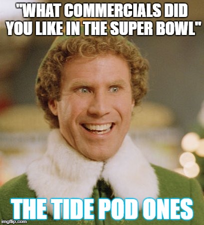 Buddy The Elf Meme | "WHAT COMMERCIALS DID YOU LIKE IN THE SUPER BOWL"; THE TIDE POD ONES | image tagged in memes,buddy the elf | made w/ Imgflip meme maker