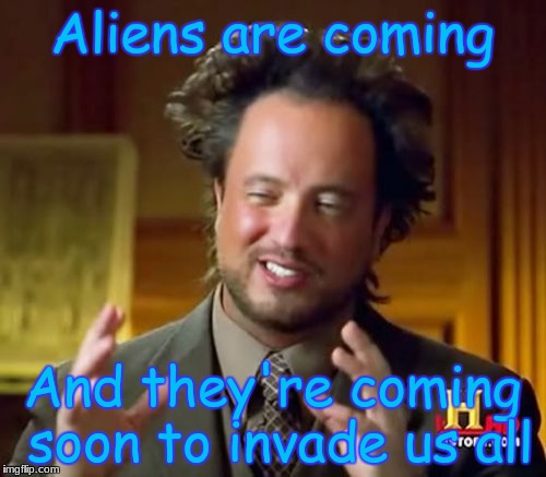 When you see something messed up on the internet | Aliens are coming; And they're coming soon to invade us all | image tagged in memes,ancient aliens,funny,aliens,ancient aliens guy,ancient aliens dude | made w/ Imgflip meme maker