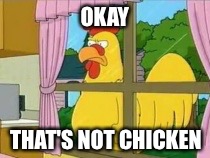 OKAY THAT'S NOT CHICKEN | made w/ Imgflip meme maker