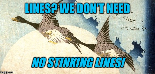 LINES? WE DON'T NEED NO STINKING LINES! | made w/ Imgflip meme maker