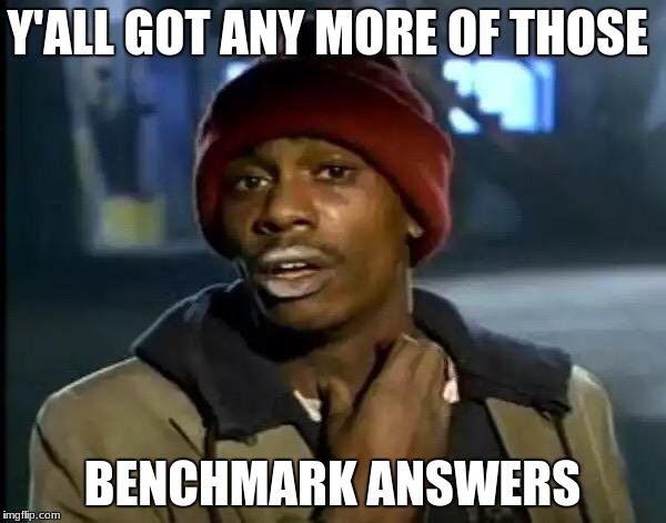 i forgot i had a benchmark today...lnl | Y'ALL GOT ANY MORE OF THOSE; BENCHMARK ANSWERS | image tagged in memes,y'all got any more of that | made w/ Imgflip meme maker