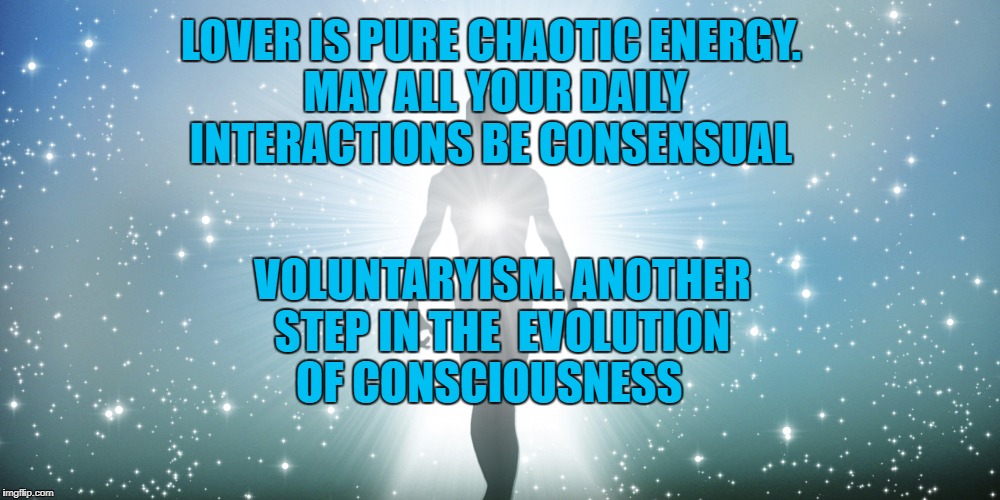 Fear Hope | VOLUNTARYISM. ANOTHER STEP IN THE  EVOLUTION OF CONSCIOUSNESS; LOVER IS PURE CHAOTIC ENERGY. MAY ALL YOUR DAILY  INTERACTIONS BE CONSENSUAL | image tagged in fear hope | made w/ Imgflip meme maker