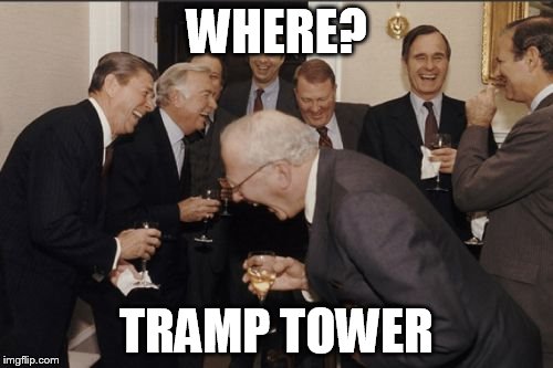 Laughing Men In Suits Meme | WHERE? TRAMP TOWER | image tagged in memes,laughing men in suits | made w/ Imgflip meme maker