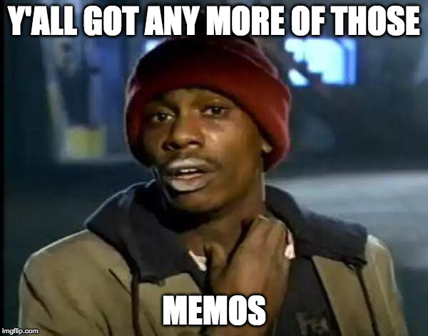 Y'all Got Any More Of That Meme | Y'ALL GOT ANY MORE OF THOSE; MEMOS | image tagged in memes,y'all got any more of that | made w/ Imgflip meme maker