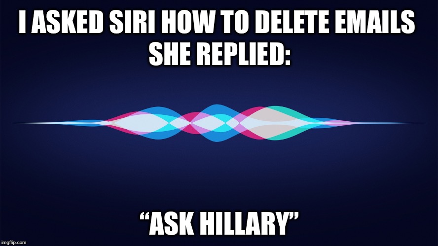 Referral Level:  EXPERT | I ASKED SIRI HOW TO DELETE EMAILS; SHE REPLIED:; “ASK HILLARY” | image tagged in siri,hillary,hillary emails | made w/ Imgflip meme maker
