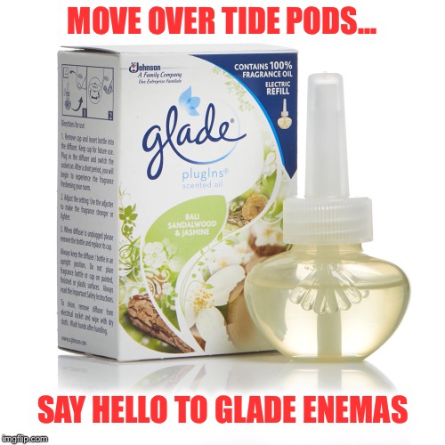 The next step in Natural Selection  | MOVE OVER TIDE PODS... SAY HELLO TO GLADE ENEMAS | image tagged in tide pod challenge,glade enema,natural selection,darwin awards,funny | made w/ Imgflip meme maker