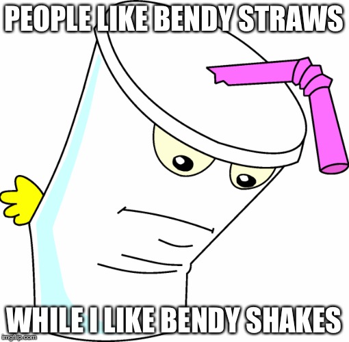 PEOPLE LIKE BENDY STRAWS; WHILE I LIKE BENDY SHAKES | image tagged in bendy shake | made w/ Imgflip meme maker
