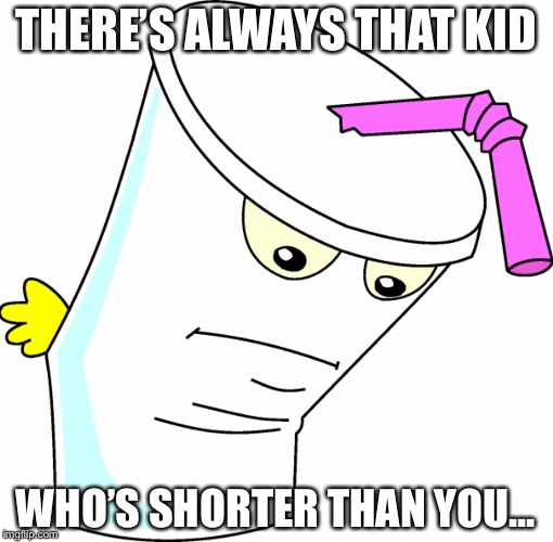 The Shorter Kid | THERE’S ALWAYS THAT KID; WHO’S SHORTER THAN YOU... | image tagged in bendy shakes | made w/ Imgflip meme maker