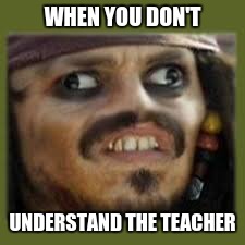 WHEN YOU DON'T; UNDERSTAND THE TEACHER | image tagged in meme | made w/ Imgflip meme maker