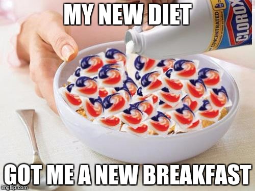 Tide Pods | MY NEW DIET; GOT ME A NEW BREAKFAST | image tagged in tide pods | made w/ Imgflip meme maker