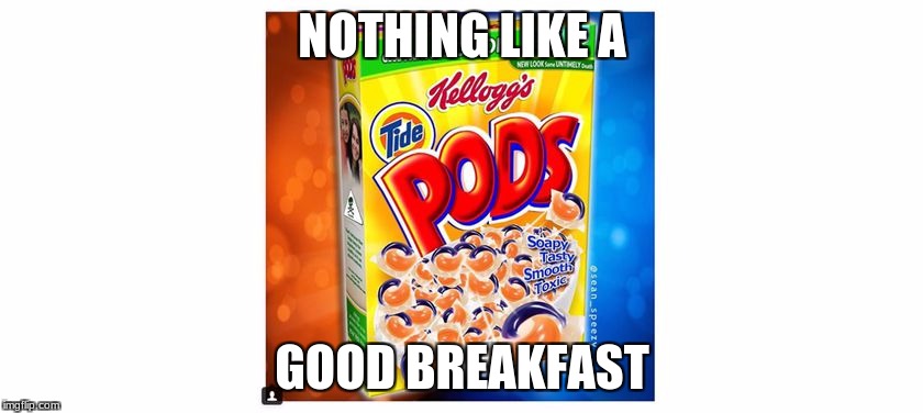 NOTHING LIKE A; GOOD BREAKFAST | image tagged in tide pods | made w/ Imgflip meme maker