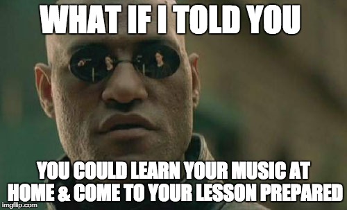 Matrix Morpheus Meme | WHAT IF I TOLD YOU; YOU COULD LEARN YOUR MUSIC AT HOME & COME TO YOUR LESSON PREPARED | image tagged in memes,matrix morpheus | made w/ Imgflip meme maker