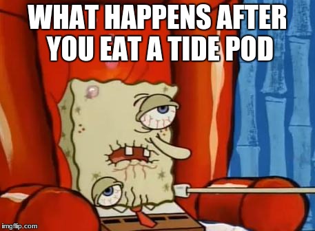 What happens after you eat a tide pod | WHAT HAPPENS AFTER YOU EAT A TIDE POD | image tagged in sick spongebob | made w/ Imgflip meme maker