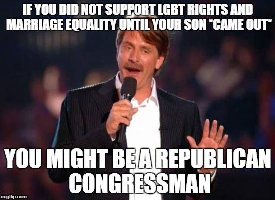 You might be a Republican congressman | image tagged in jeff foxworthy,republicans | made w/ Imgflip meme maker