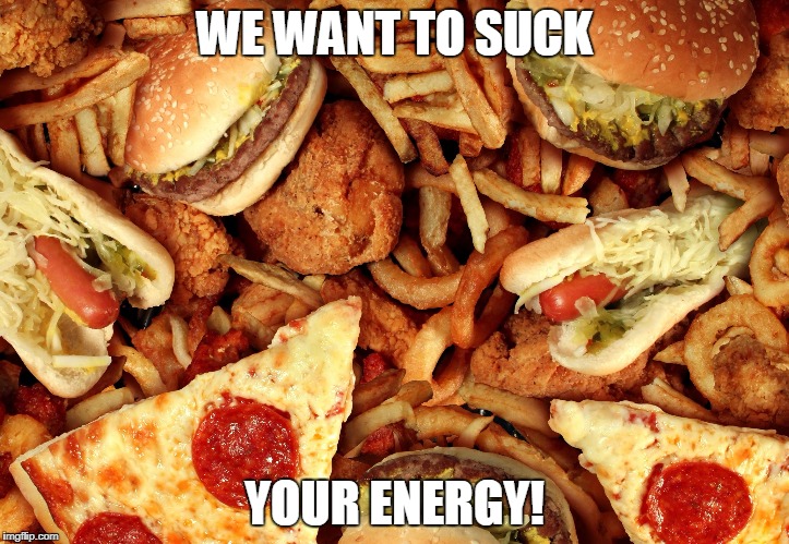 Junk Food | WE WANT TO SUCK; YOUR ENERGY! | image tagged in junk food | made w/ Imgflip meme maker