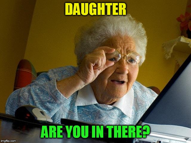 Grandma Finds The Internet Meme | DAUGHTER ARE YOU IN THERE? | image tagged in memes,grandma finds the internet | made w/ Imgflip meme maker