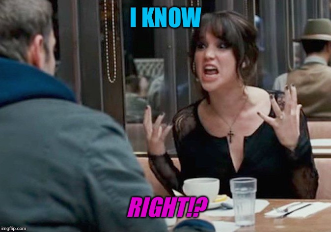 I KNOW RIGHT!? | made w/ Imgflip meme maker