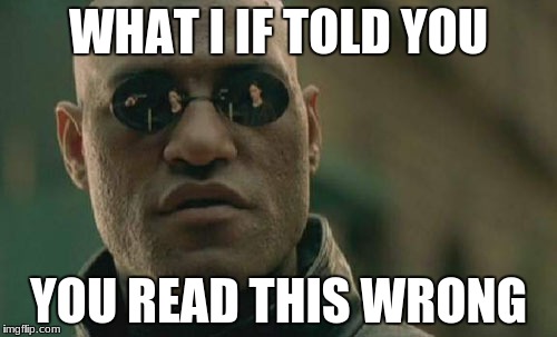 Matrix Morpheus Meme | WHAT I IF TOLD YOU; YOU READ THIS WRONG | image tagged in memes,matrix morpheus | made w/ Imgflip meme maker