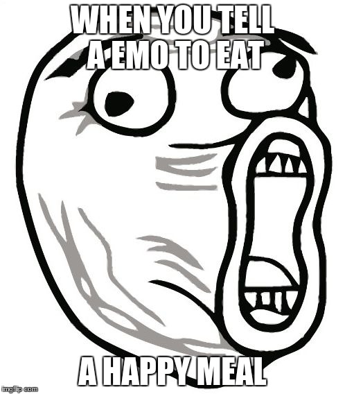 LOL Guy Meme | WHEN YOU TELL A EMO TO EAT; A HAPPY MEAL | image tagged in memes,lol guy | made w/ Imgflip meme maker