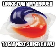 Tide Pod | LOOKS YUMMMY ENOUGH; TO EAT NEXT SUPER BOWL! | image tagged in tide pod | made w/ Imgflip meme maker