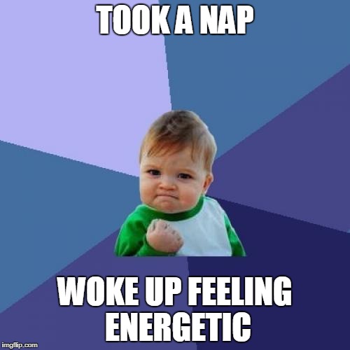 Success Kid Meme | TOOK A NAP; WOKE UP FEELING ENERGETIC | image tagged in memes,success kid | made w/ Imgflip meme maker