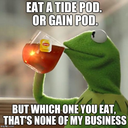 But That's None Of My Business Meme | EAT A TIDE POD. OR GAIN POD. BUT WHICH ONE YOU EAT, THAT'S NONE OF MY BUSINESS | image tagged in memes,but thats none of my business,kermit the frog | made w/ Imgflip meme maker