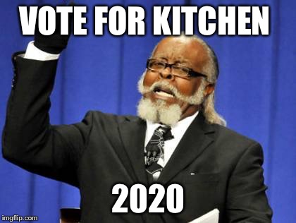 Too Damn High Meme | VOTE FOR KITCHEN; 2020 | image tagged in memes,too damn high | made w/ Imgflip meme maker