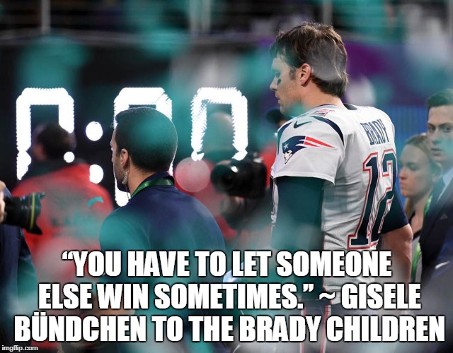 Everyone Gets a Ribbon | “YOU HAVE TO LET SOMEONE ELSE WIN SOMETIMES.’’ ~ GISELE BÜNDCHEN TO THE BRADY CHILDREN | image tagged in tom brady | made w/ Imgflip meme maker