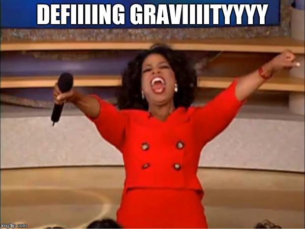 Oprah You Get A | DEFIIIING GRAVIIIITYYYY | image tagged in memes,oprah you get a | made w/ Imgflip meme maker