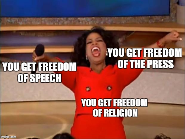Oprah You Get A | YOU GET FREEDOM OF THE PRESS; YOU GET FREEDOM OF SPEECH; YOU GET FREEDOM OF RELIGION | image tagged in memes,oprah you get a | made w/ Imgflip meme maker