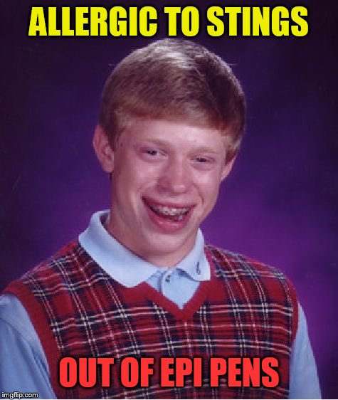 Bad Luck Brian Meme | ALLERGIC TO STINGS; OUT OF EPI PENS | image tagged in memes,bad luck brian | made w/ Imgflip meme maker