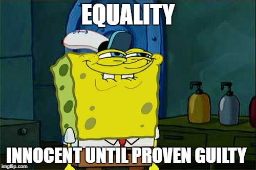 Don't You Squidward | EQUALITY; INNOCENT UNTIL PROVEN GUILTY | image tagged in memes,dont you squidward | made w/ Imgflip meme maker