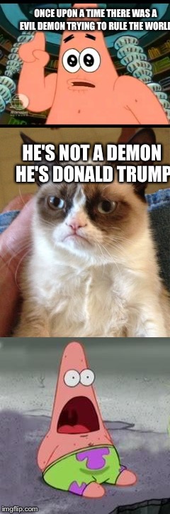 Donald the demon | ONCE UPON A TIME THERE WAS A EVIL DEMON TRYING TO RULE THE WORLD; HE'S NOT A DEMON HE'S DONALD TRUMP | image tagged in donald trump,funny | made w/ Imgflip meme maker