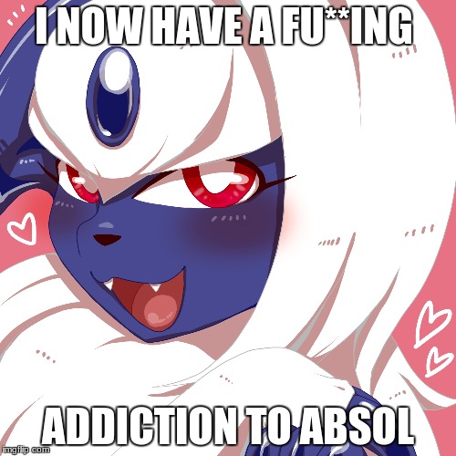 I NOW HAVE A FU**ING; ADDICTION TO ABSOL | image tagged in help me | made w/ Imgflip meme maker