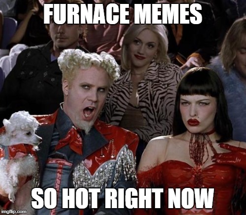 FURNACE MEMES SO HOT RIGHT NOW | made w/ Imgflip meme maker