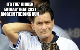 ITS THE ' HIDDEN EXTRAS' THAT COST MORE IN THE LONG RUN | made w/ Imgflip meme maker