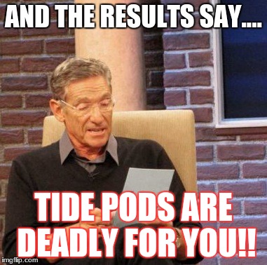 Maury Lie Detector Meme | AND THE RESULTS SAY.... TIDE PODS ARE DEADLY FOR YOU!! | image tagged in memes,maury lie detector | made w/ Imgflip meme maker