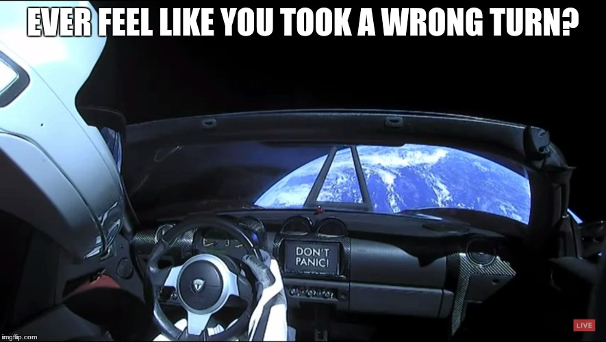 Don't panic | EVER FEEL LIKE YOU TOOK A WRONG TURN? | image tagged in don't panic | made w/ Imgflip meme maker